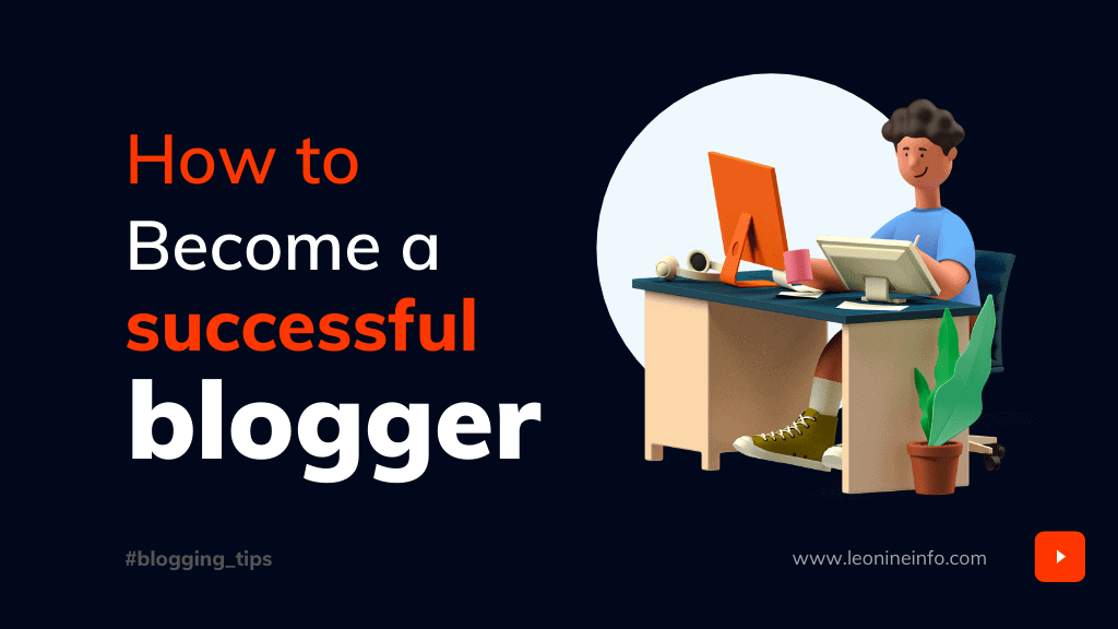 How to Become a successful blogger -Blogging tips